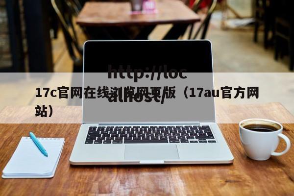 17c官网在线浏览网页版(17au官方网站)